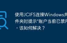 使用JCIFS连接Windows共享文件夹时提示“账户当前已禁用”，该如何解决？