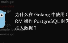 为什么在 Golang 中使用 GORM 操作 PostgreSQL 时无法插入数据？