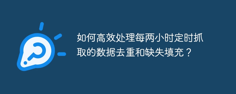 如何高效处理每两小时定时抓取的数据去重和缺失填充？-小浪学习网