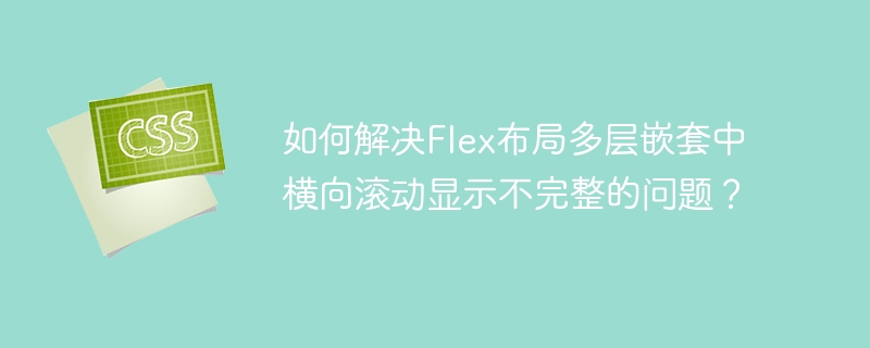 如何解决Flex布局多层嵌套中横向滚动显示不完整的问题？
