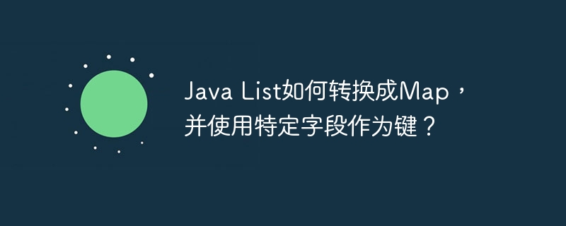 Java List如何转换成Map，并使用特定字段作为键？-小浪学习网
