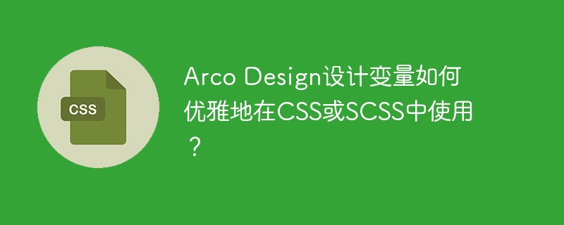 Arco Design设计变量如何优雅地在CSS或SCSS中使用？-小浪学习网