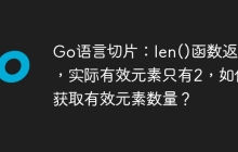 Go语言切片：len()函数返回7，实际有效元素只有2，如何获取有效元素数量？