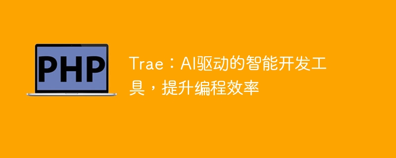 trae：ai驱动的智能开发工具，提升编程效率