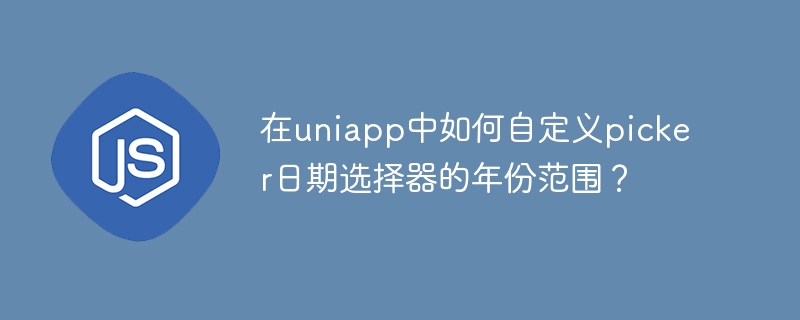 在uniapp中如何自定义picker日期选择器的年份范围？-小浪学习网