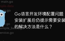 Go语言开发环境配置问题：安装扩展后仍提示需要安装的解决方法是什么？