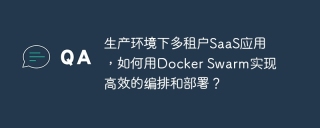 生产环境下多租户SaaS应用，如何用Docker Swarm实现高效的编排和部署？