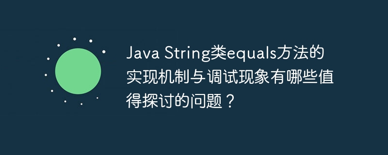 Java String类equals方法的实现机制与调试现象有哪些值得探讨的问题?