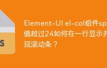 Element-UI el-col组件span值超过24如何在一行显示并出现滚动条？