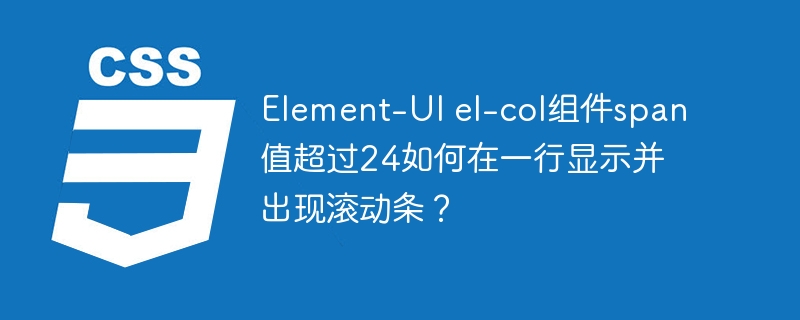 element-ui el-col组件span值超过24如何在一行显示并出现滚动条？