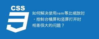 如何解决使用rem等比缩放时，控制台横屏和竖屏打开时相差很大的问题？