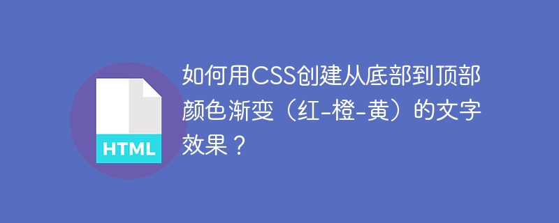如何用CSS创建从底部到顶部颜色渐变（红-橙-黄）的文字效果？-小浪学习网