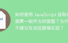 如何使用 JavaScript 获取视频第一帧作为封面图？为什么不建议在浏览器端实现？