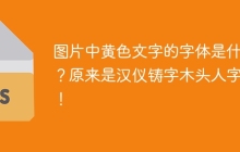 图片中黄色文字的字体是什么？原来是汉仪铸字木头人字体！