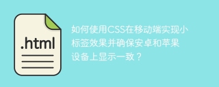 如何使用CSS在移动端实现小标签效果并确保安卓和苹果设备上显示一致？