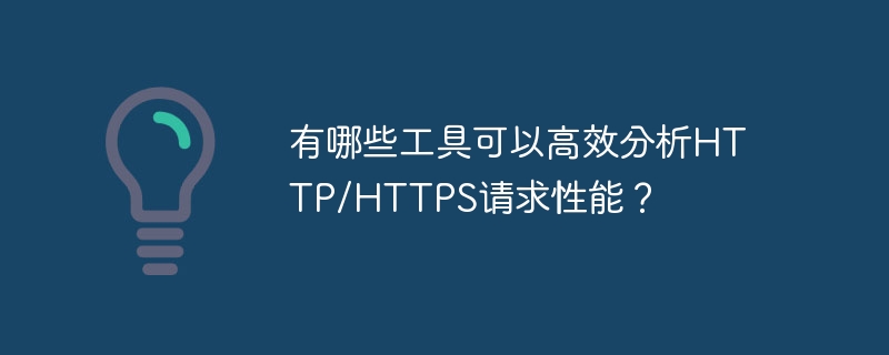 有哪些工具可以高效分析HTTP/HTTPS请求性能？-小浪学习网