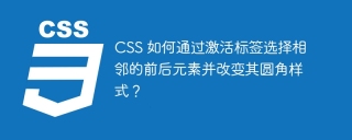 CSS 如何通过激活标签选择相邻的前后元素并改变其圆角样式？