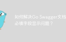 如何解决Go Swagger文档中必填字段显示问题？