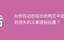 如何在动态变化的网页中定位到消失的元素源码位置？