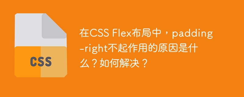 在CSS Flex布局中，padding-right不起作用的原因是什么？如何解决？
