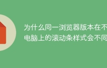 为什么同一浏览器版本在不同电脑上的滚动条样式会不同？