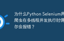 为什么Python Selenium网页爬虫在多线程并发执行时偶尔会报错？