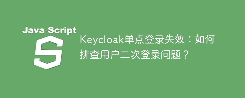 Keycloak單點登錄失效：如何排查用戶二次登錄問題？-小浪學(xué)習(xí)網(wǎng)