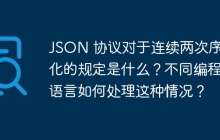 JSON 协议对于连续两次序列化的规定是什么？不同编程语言如何处理这种情况？