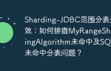 Sharding-JDBC范围分表失效：如何排查MyRangeShardingAlgorithm未命中及SQL未命中分表问题？