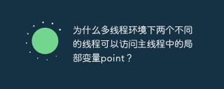 为什么多线程环境下两个不同的线程可以访问主线程中的局部变量point？