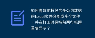 如何高效地将包含多公司数据的Excel文件分割成多个文件，并在打印时保持前两行标题重复显示？