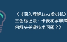 《《深入理解Java虚拟机》中三色标记法、卡表和写屏障如何解决关键技术问题？》