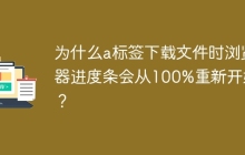 为什么a标签下载文件时浏览器进度条会从100%重新开始？