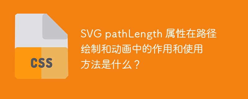 SVG pathLength 属性在路径绘制和动画中的作用和使用方法是什么？-小浪学习网