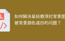 如何解决鼠标悬浮时背景图标被背景颜色遮挡的问题？