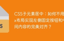 CSS子元素居中：如何不用Flex布局实现左侧固定按钮和中间内容的完美对齐？
