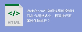 WebStorm中如何优雅地控制HTML代码格式化：标签换行而属性保持单行？