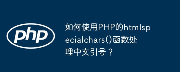 如何使用PHP的htmlspecialchars()函数处理中文引号？-小浪学习网