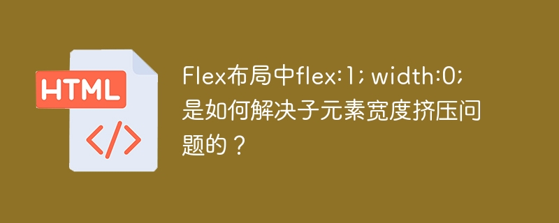 Flex布局中flex:1; width:0;是如何解决子元素宽度挤压问题的？