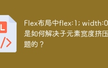 Flex布局中flex:1; width:0;是如何解决子元素宽度挤压问题的？