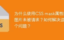 为什么使用CSS mask属性时图片未被请求？如何解决这个问题？