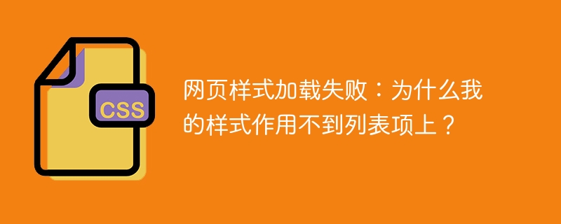 网页样式加载失败：为什么我的样式作用不到列表项上？-小浪学习网