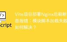Vite项目部署Nginx后刷新页面报错：模块脚本加载失败，如何解决？