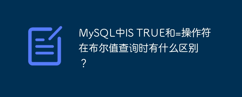 MySQL中IS TRUE和=操作符在布爾值查詢時有什么區別？-小浪學習網