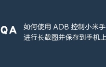 如何使用 ADB 控制小米手机进行长截图并保存到手机上？