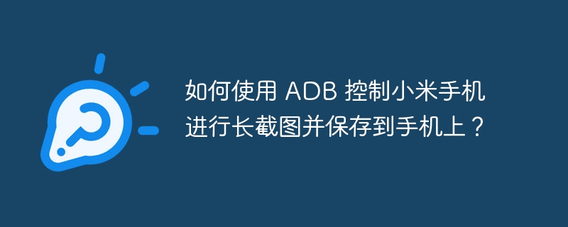 如何使用 ADB 控制小米手机进行长截图并保存到手机上？-小浪学习网