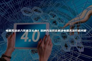 电脑无法进入系统怎么办？多种方法帮您解决电脑无法开机问题