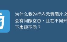 为什么我的行内元素图片之间会有间隙空白，且在不同环境下表现不同？