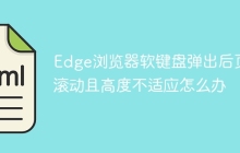 Edge浏览器软键盘弹出后页面滚动且高度不适应怎么办