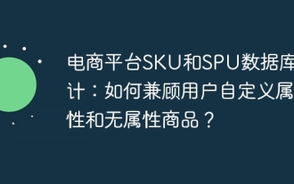 電商平台SKU和SPU數據庫設計:如何兼顧用戶自定義屬性和無屬性商品?